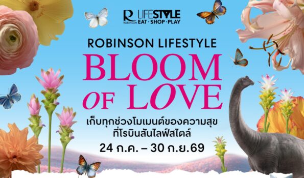โรบินสันไลฟ์สไตล์ เตรียมจัดงาน “Bloom of Love” ชมความมหัศจรรย์ ดอกไม้ ผีเสื้อ และไดโนเสาร์ ปักหมุดชัยภูมิที่แรก พร้อมโรดโชว์ 7 สาขาทั่วประเทศ ระหว่างวันที่ 24 ก.ค. 69 – 30 ก.ย. 69