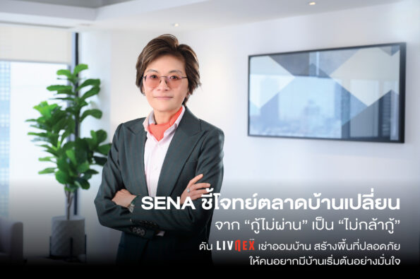 SENA ชี้โจทย์ตลาดบ้านเปลี่ยนจาก “กู้ไม่ผ่าน” เป็น “ไม่กล้ากู้” ดัน LivNex เช่าออมบ้าน สร้างพื้นที่ปลอดภัย ให้คนอยากมีบ้านเริ่มต้นอย่างมั่นใจ